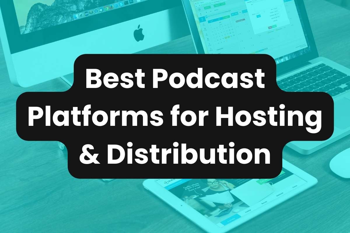 Best Podcast Platforms for Hosting & Distribution