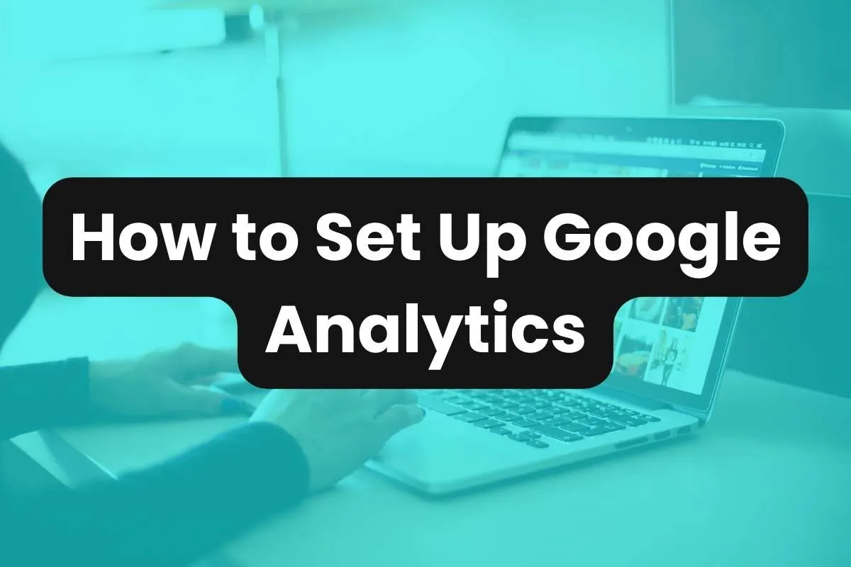 How to Set Up Google Analytics